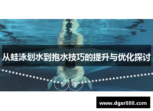 从蛙泳划水到抱水技巧的提升与优化探讨