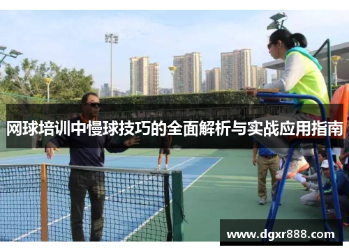 网球培训中慢球技巧的全面解析与实战应用指南