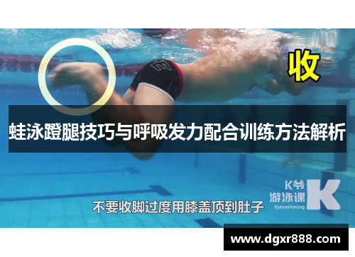 蛙泳蹬腿技巧与呼吸发力配合训练方法解析