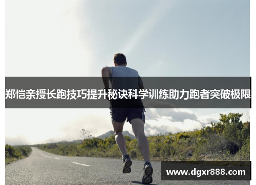 郑恺亲授长跑技巧提升秘诀科学训练助力跑者突破极限