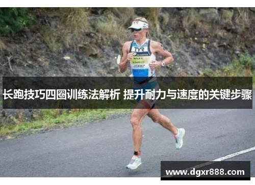 长跑技巧四圈训练法解析 提升耐力与速度的关键步骤