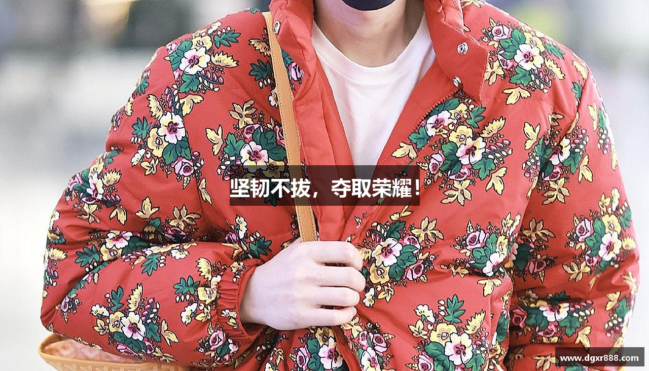 ror体育官网登录入口坚韧不拔，夺取荣耀！